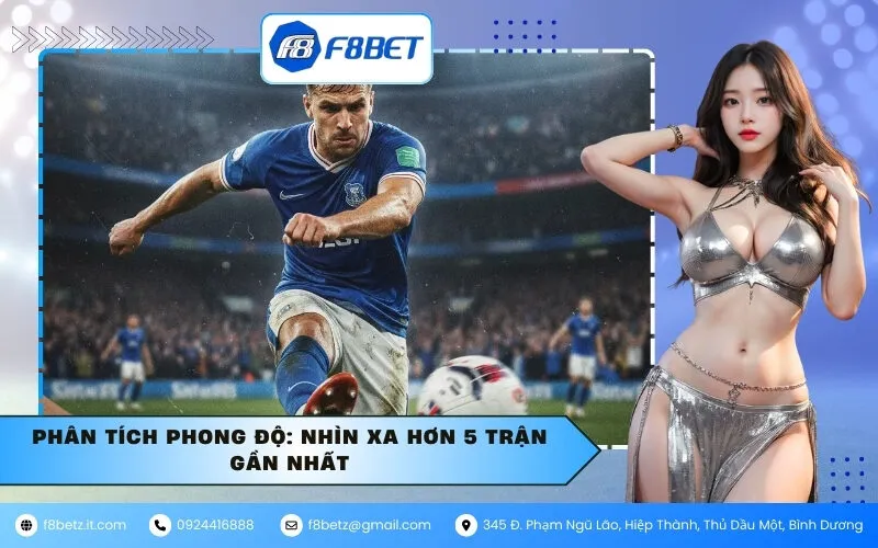 Phân tích phong độ: Nhìn xa hơn 5 trận gần nhất