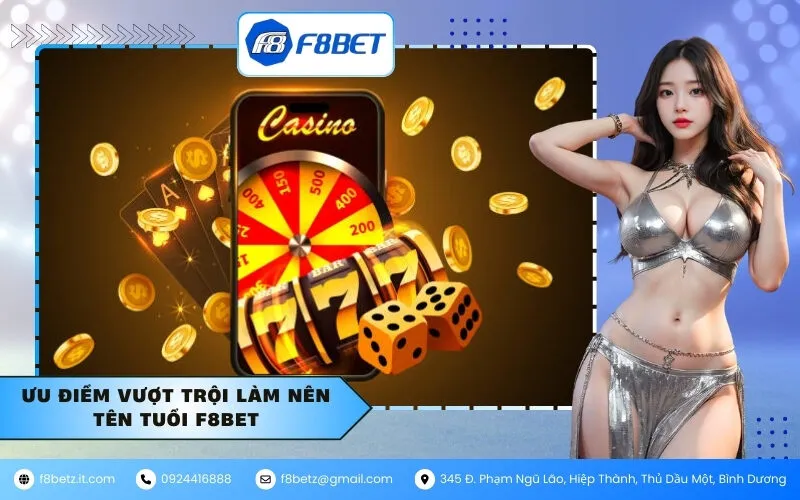 Ưu điểm vượt trội làm nên tên tuổi F8BET